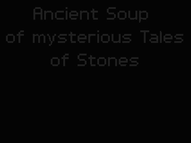 Ancient Soup of mysterious Tales of Stones