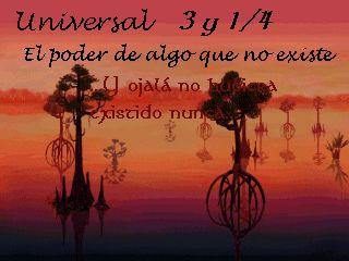 Universal 3 y 1/4:: El poder de algo que no existe (y ojalá no hubiera existido nunca)