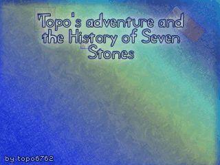 Topo's adventure and the History of Seven Stones