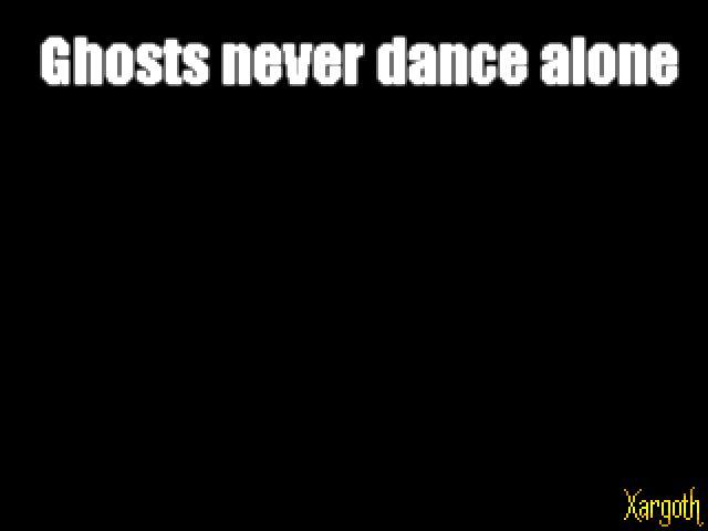 Ghosts never dance alone